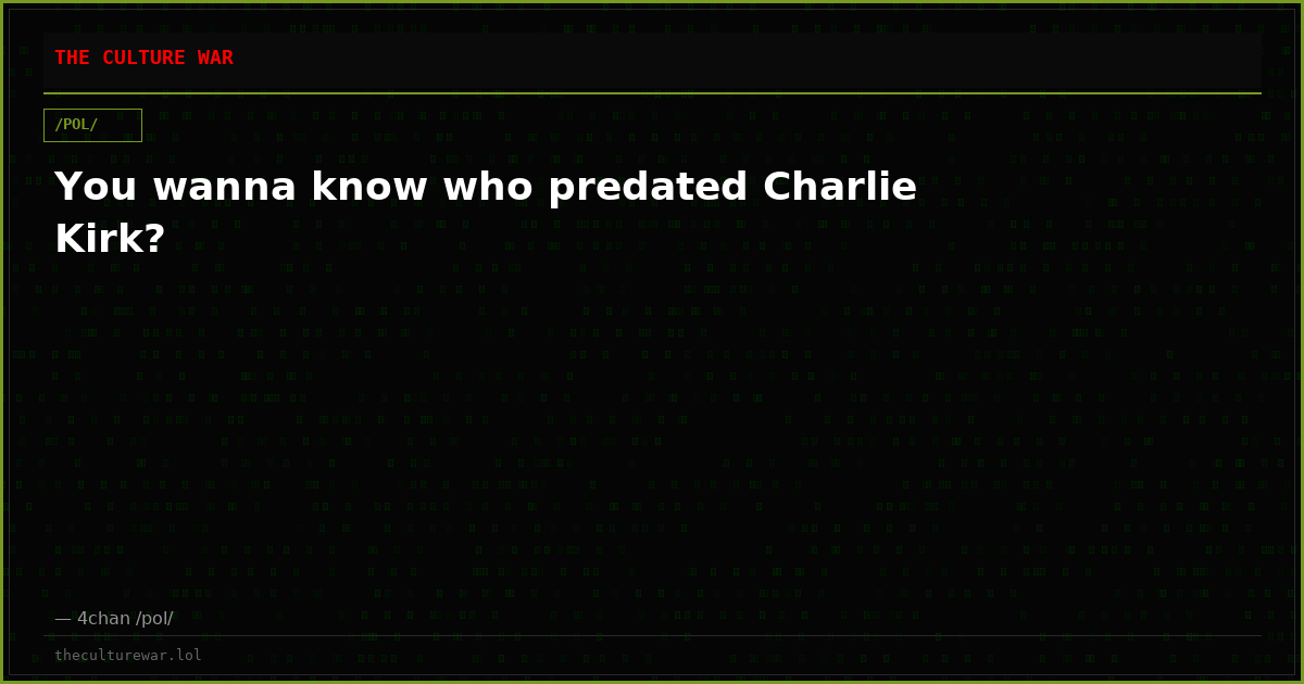 You wanna know who predated Charlie Kirk?