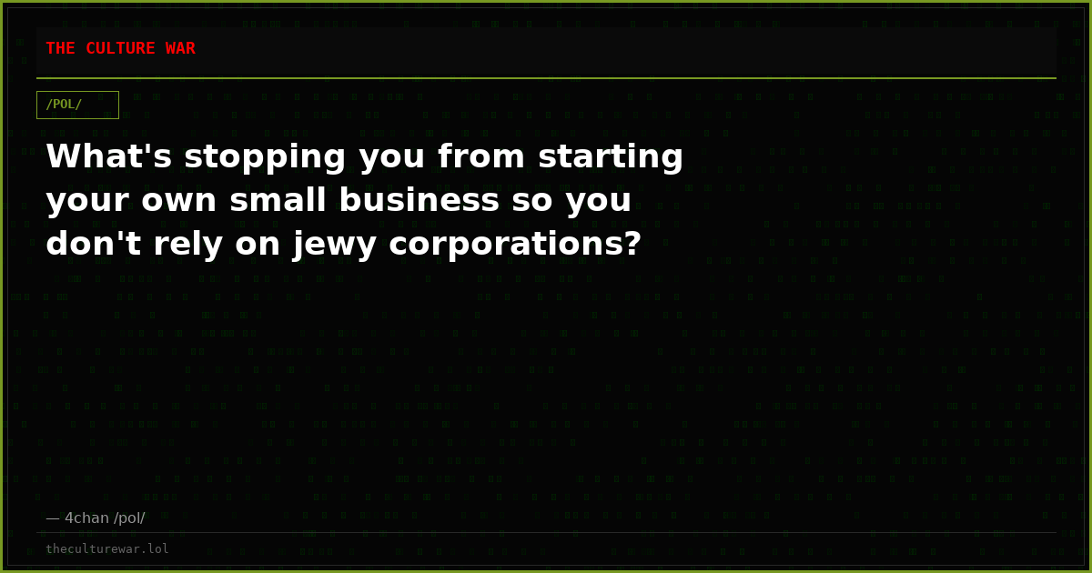 What's stopping you from starting your own small business so you don't rely on jewy corporations?