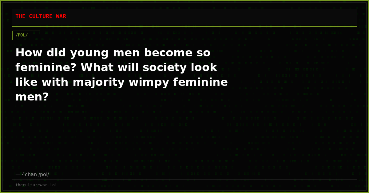 How did young men become so feminine? What will society look like with majority wimpy feminine men?