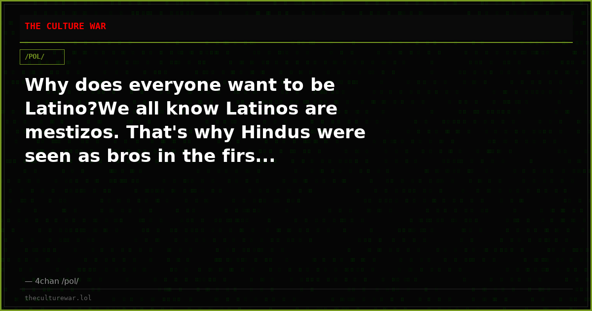 Why does everyone want to be Latino?We all know Latinos are mestizos. That's why Hindus were seen as bros in the firs...