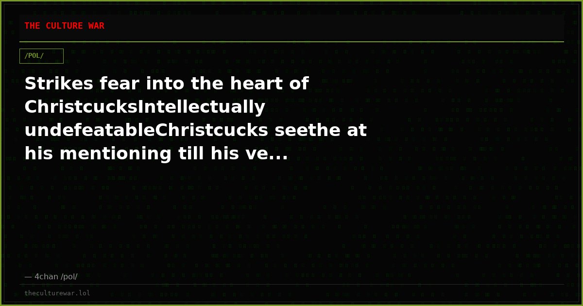 Strikes fear into the heart of ChristcucksIntellectually undefeatableChristcucks seethe at his mentioning till his ve...