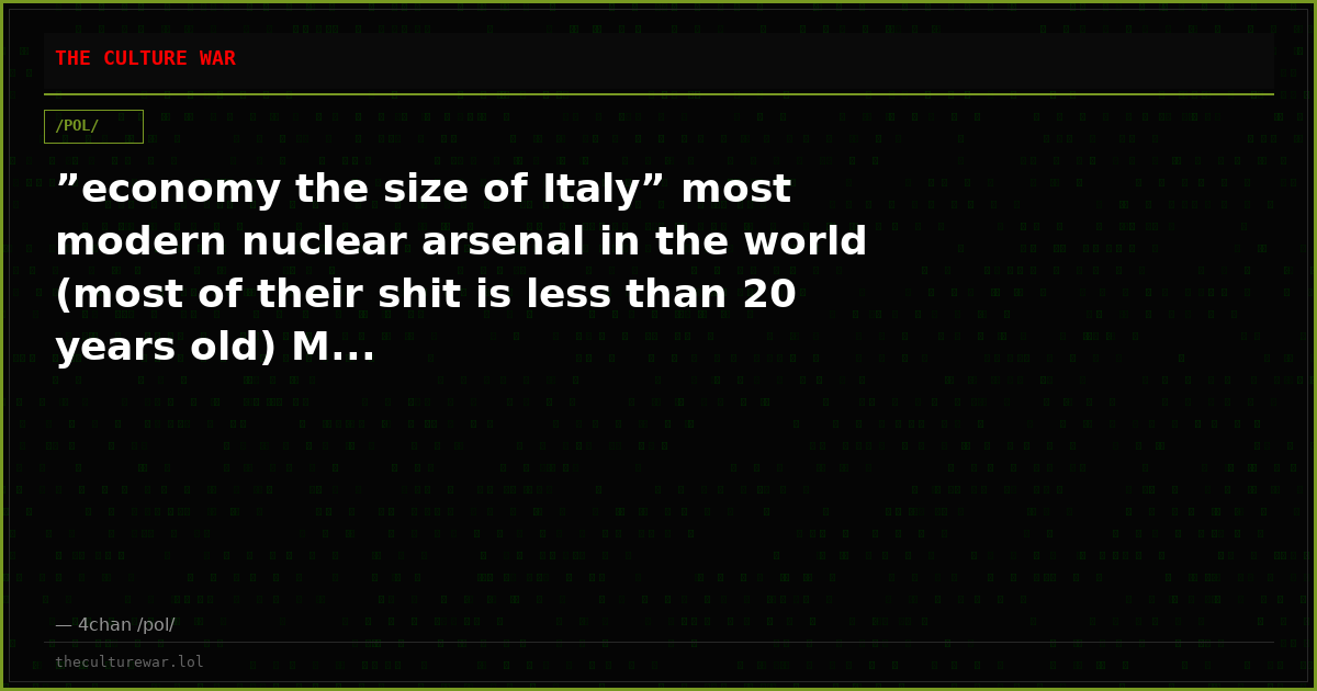 ”economy the size of Italy” most modern nuclear arsenal in the world (most of their shit is less than 20 years old) M...