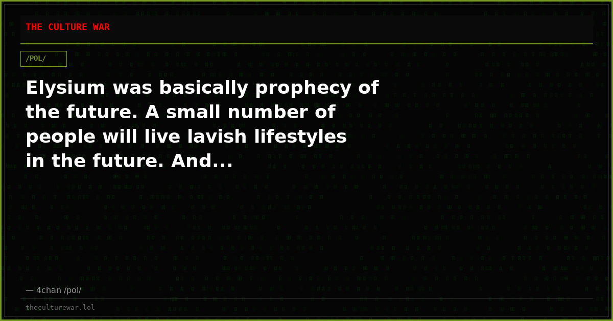Elysium was basically prophecy of the future. A small number of people will live lavish lifestyles in the future. And...