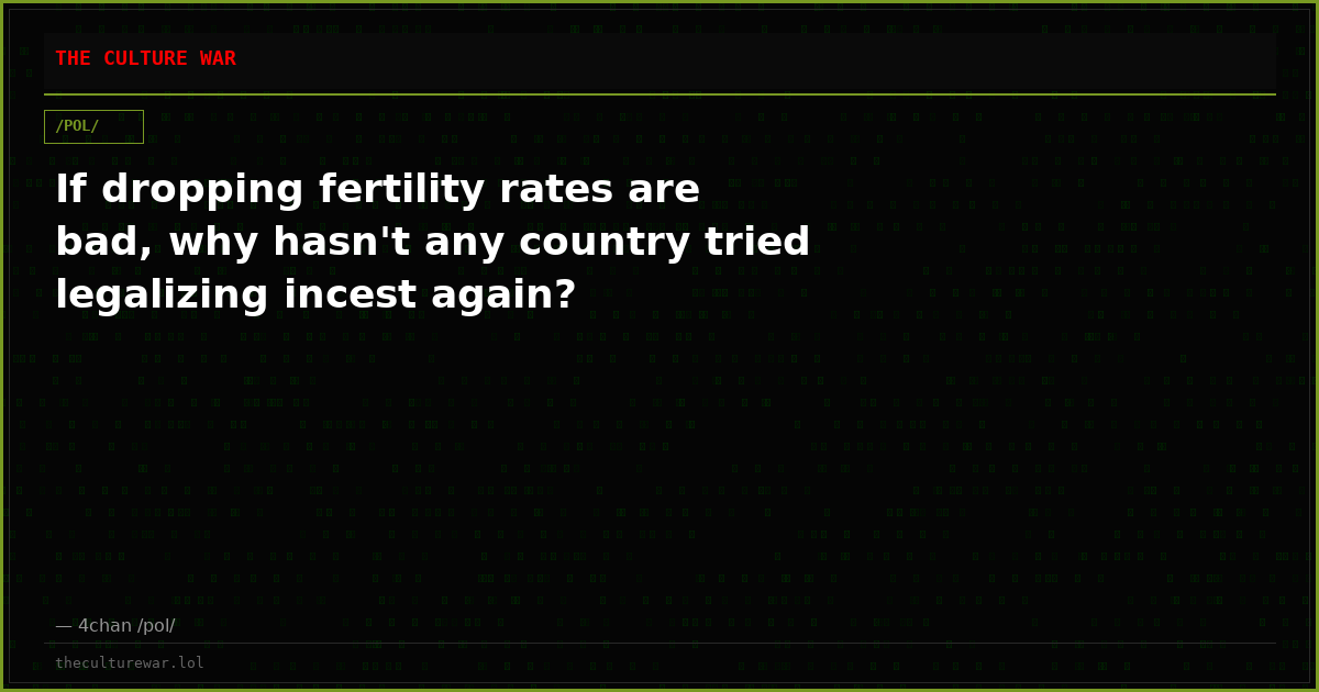 If dropping fertility rates are bad, why hasn't any country tried legalizing incest again?