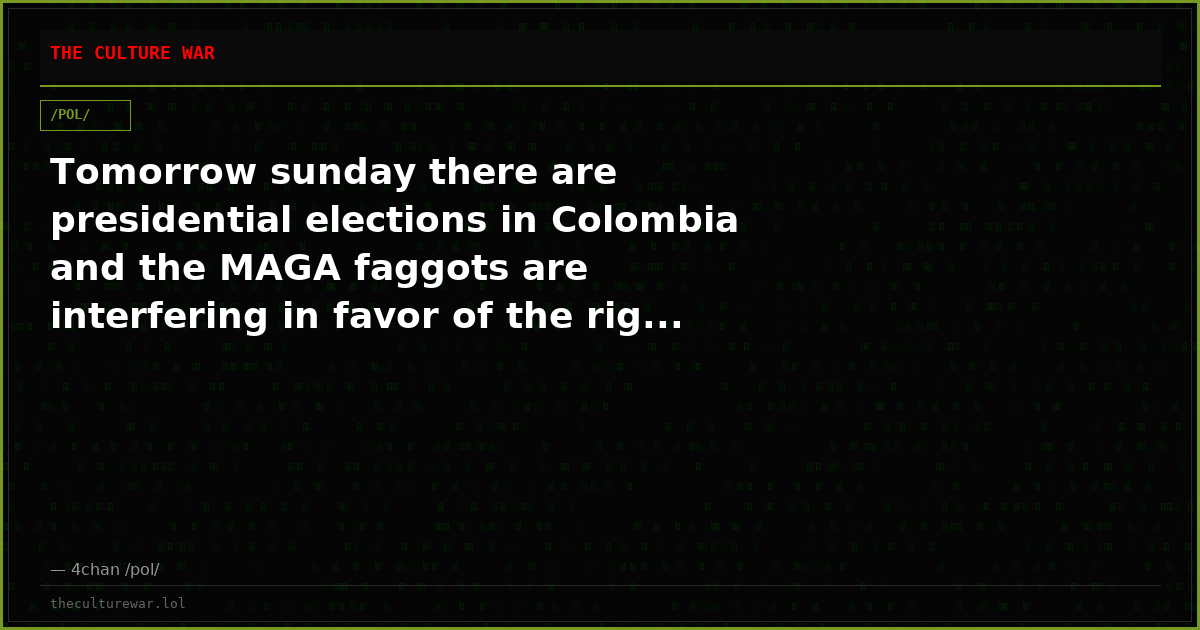 Tomorrow sunday there are presidential elections in Colombia and the MAGA faggots are interfering in favor of the rig...
