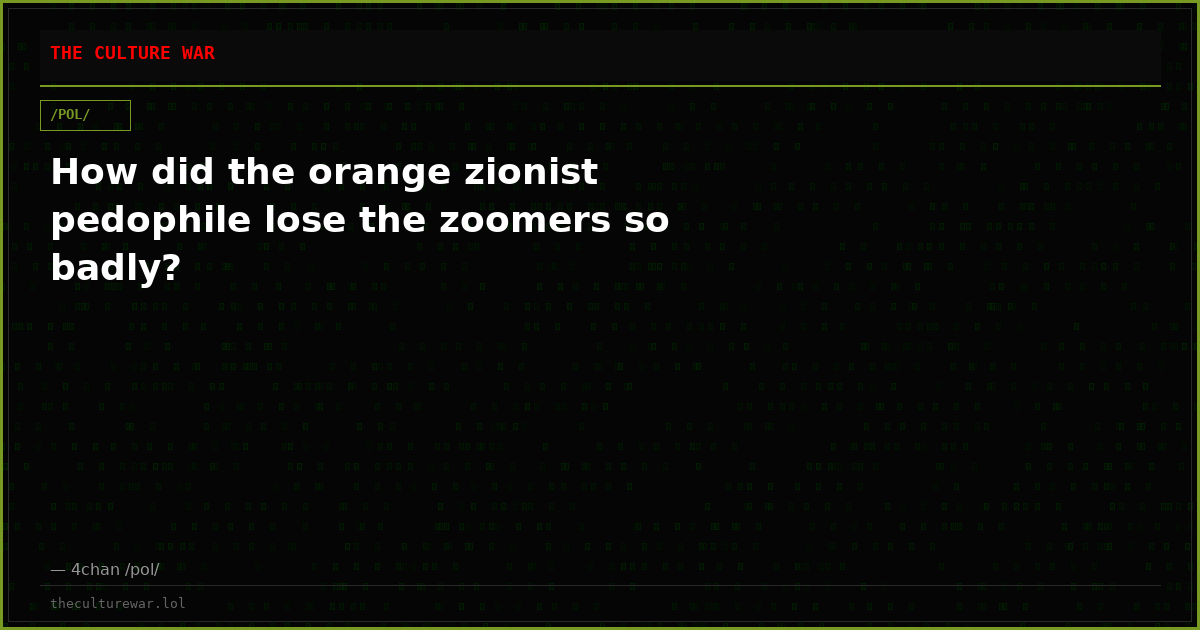 How did the orange zionist pedophile lose the zoomers so badly?