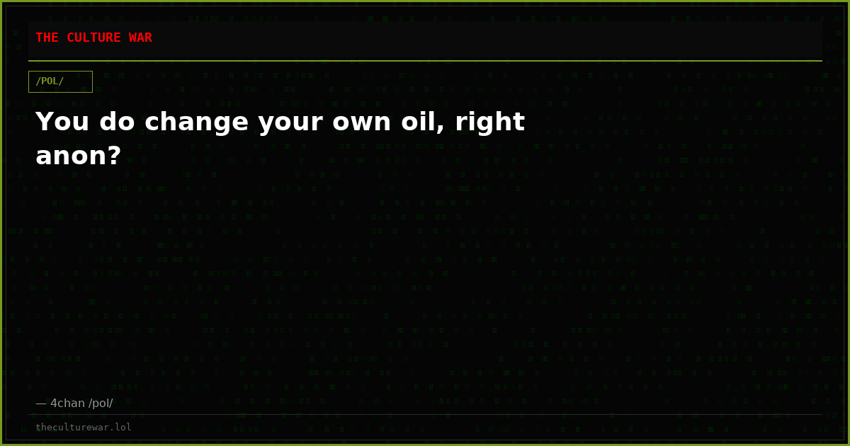 You do change your own oil, right anon?