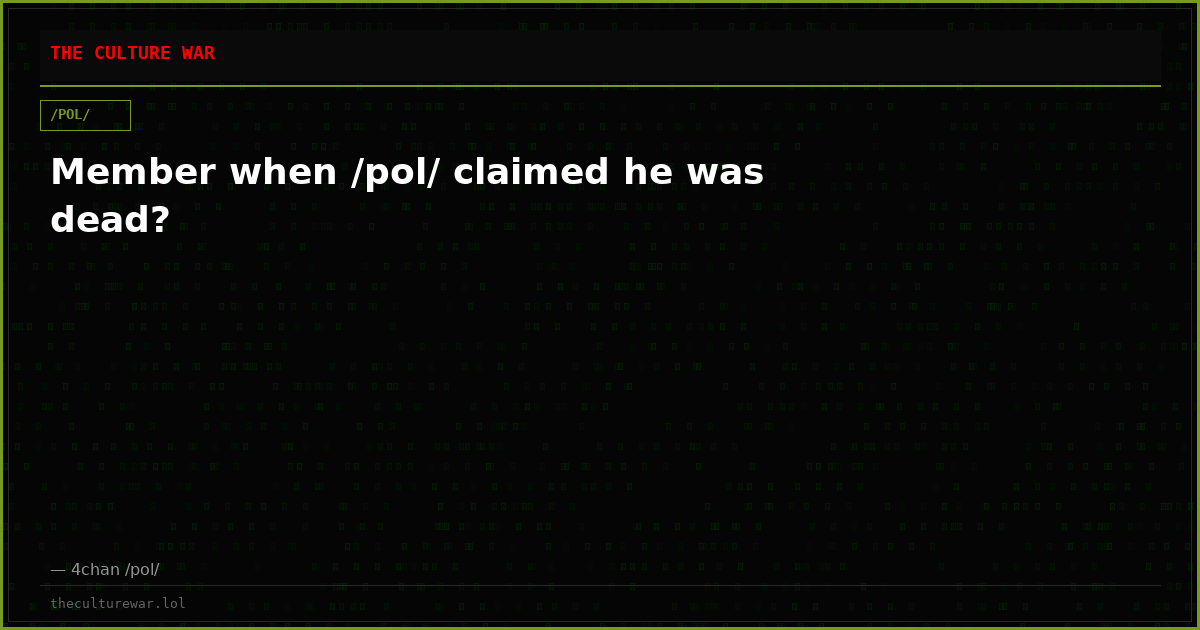 Member when /pol/ claimed he was dead?