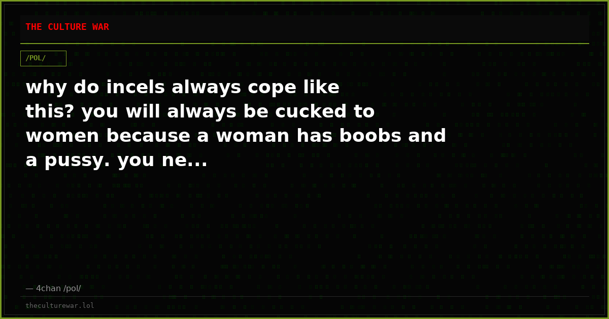 why do incels always cope like this? you will always be cucked to women because a woman has boobs and a pussy. you ne...
