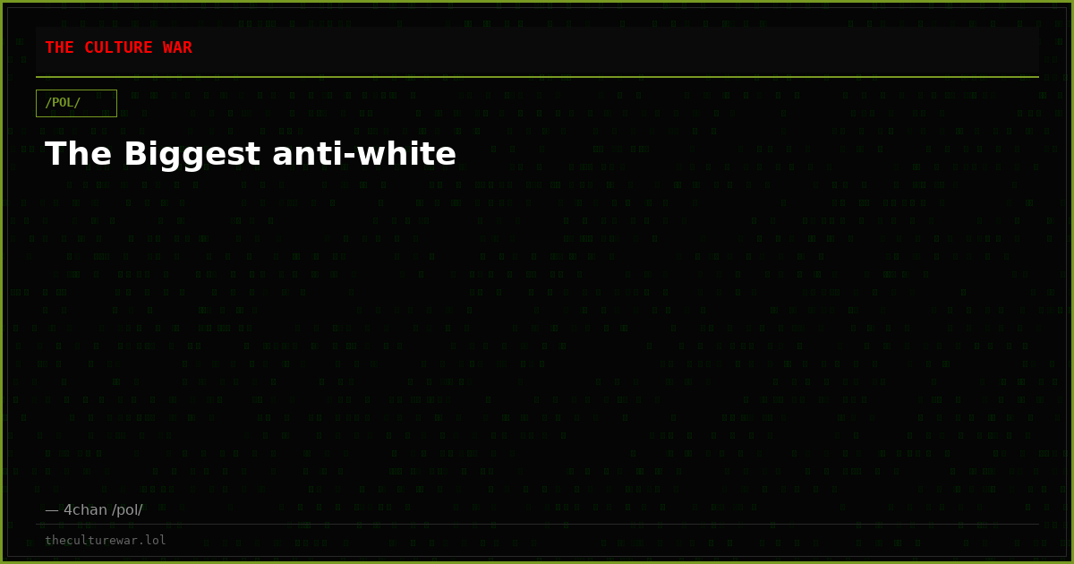The Biggest anti-white