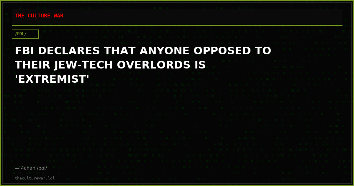 FBI DECLARES THAT ANYONE OPPOSED TO THEIR JEW-TECH OVERLORDS IS 'EXTREMIST'