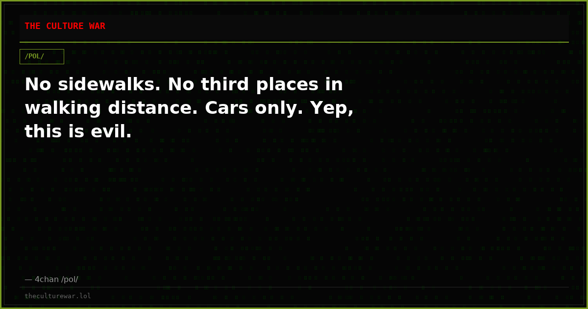 No sidewalks. No third places in walking distance. Cars only. Yep, this is evil.