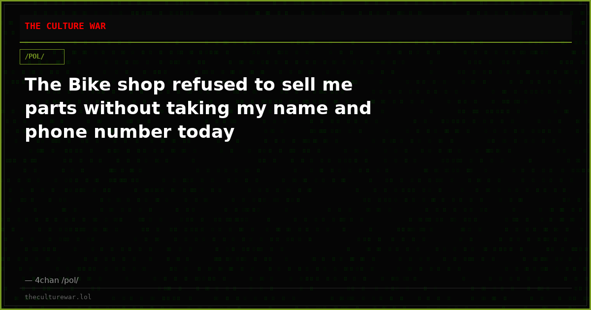 The Bike shop refused to sell me parts without taking my name and phone number today