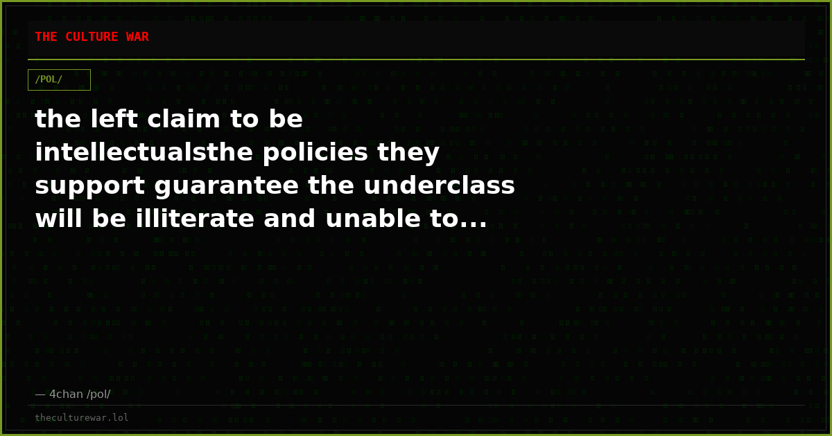 the left claim to be intellectualsthe policies they support guarantee the underclass will be illiterate and unable to...