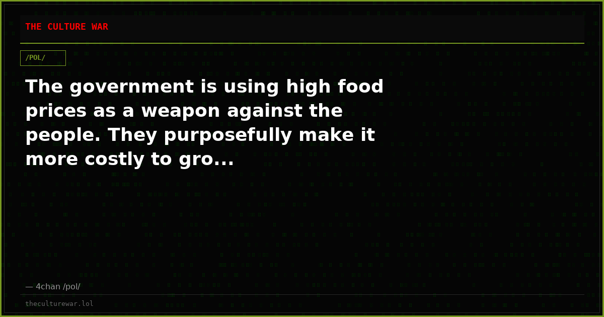 The government is using high food prices as a weapon against the people. They purposefully make it more costly to gro...