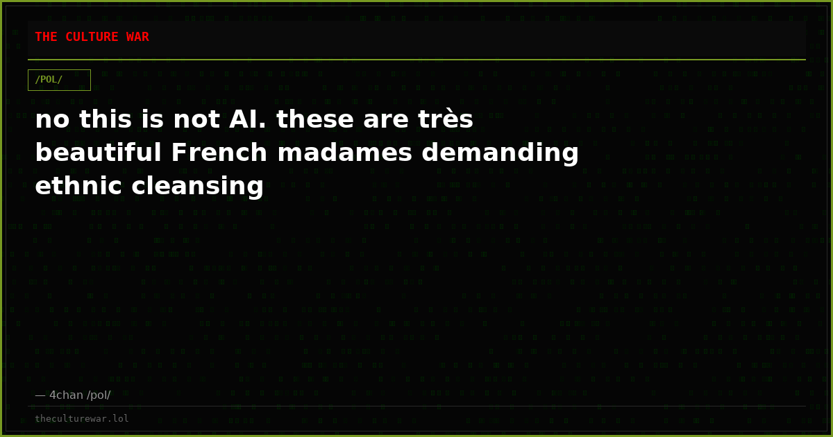 no this is not AI. these are très beautiful French madames demanding ethnic cleansing