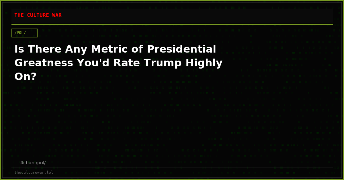 Is There Any Metric of Presidential Greatness You'd Rate Trump Highly On?
