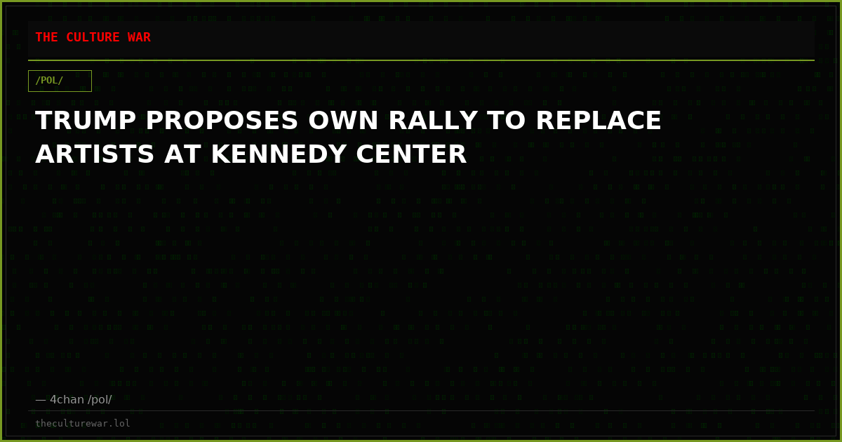 TRUMP PROPOSES OWN RALLY TO REPLACE ARTISTS AT KENNEDY CENTER