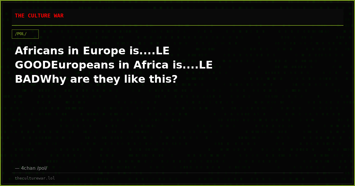 Africans in Europe is....LE GOODEuropeans in Africa is....LE BADWhy are they like this?