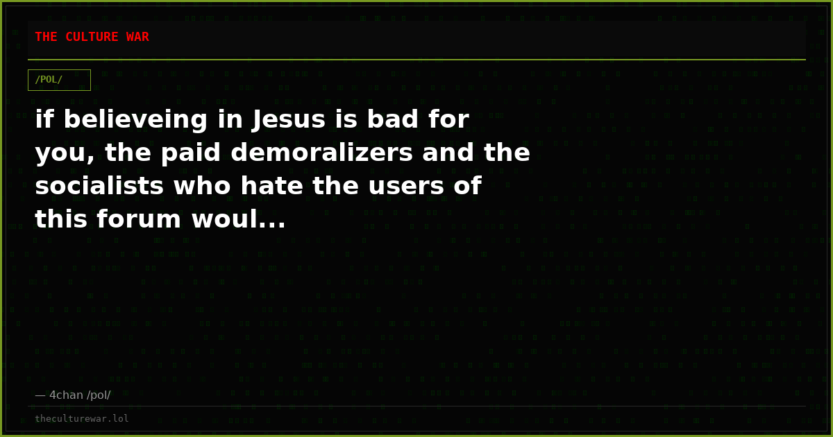 if believeing in Jesus is bad for you, the paid demoralizers and the socialists who hate the users of this forum woul...