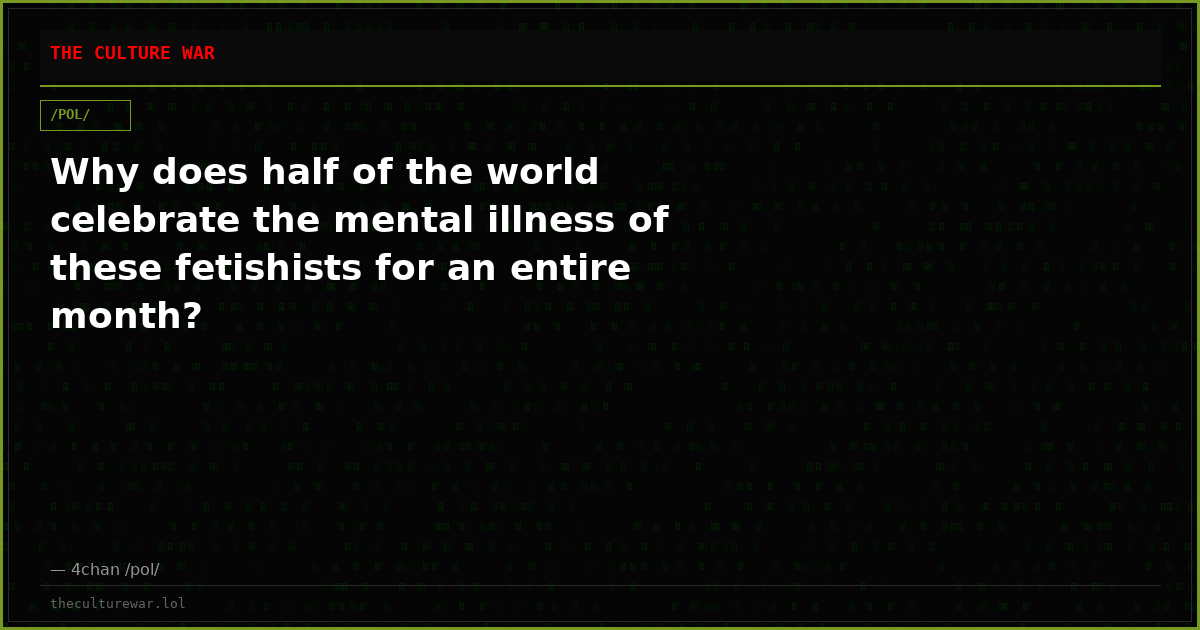 Why does half of the world celebrate the mental illness of these fetishists for an entire month?