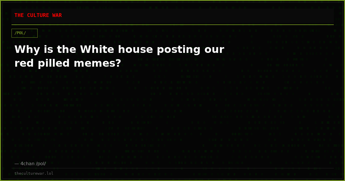 Why is the White house posting our red pilled memes?