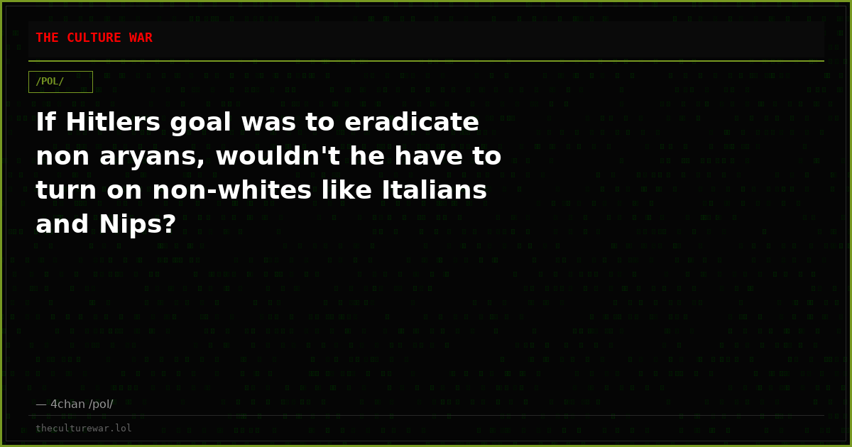 If Hitlers goal was to eradicate non aryans, wouldn't he have to turn on non-whites like Italians and Nips?