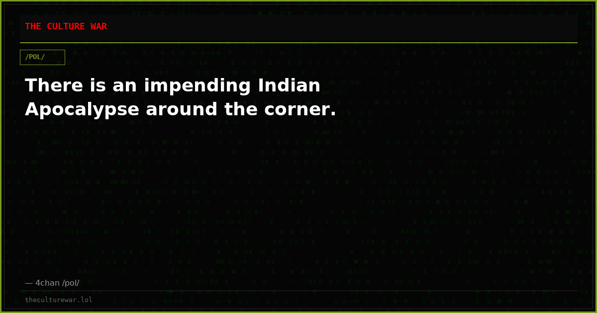 There is an impending Indian Apocalypse around the corner.