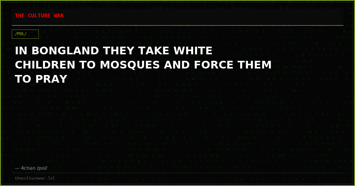 IN BONGLAND THEY TAKE WHITE CHILDREN TO MOSQUES AND FORCE THEM TO PRAY