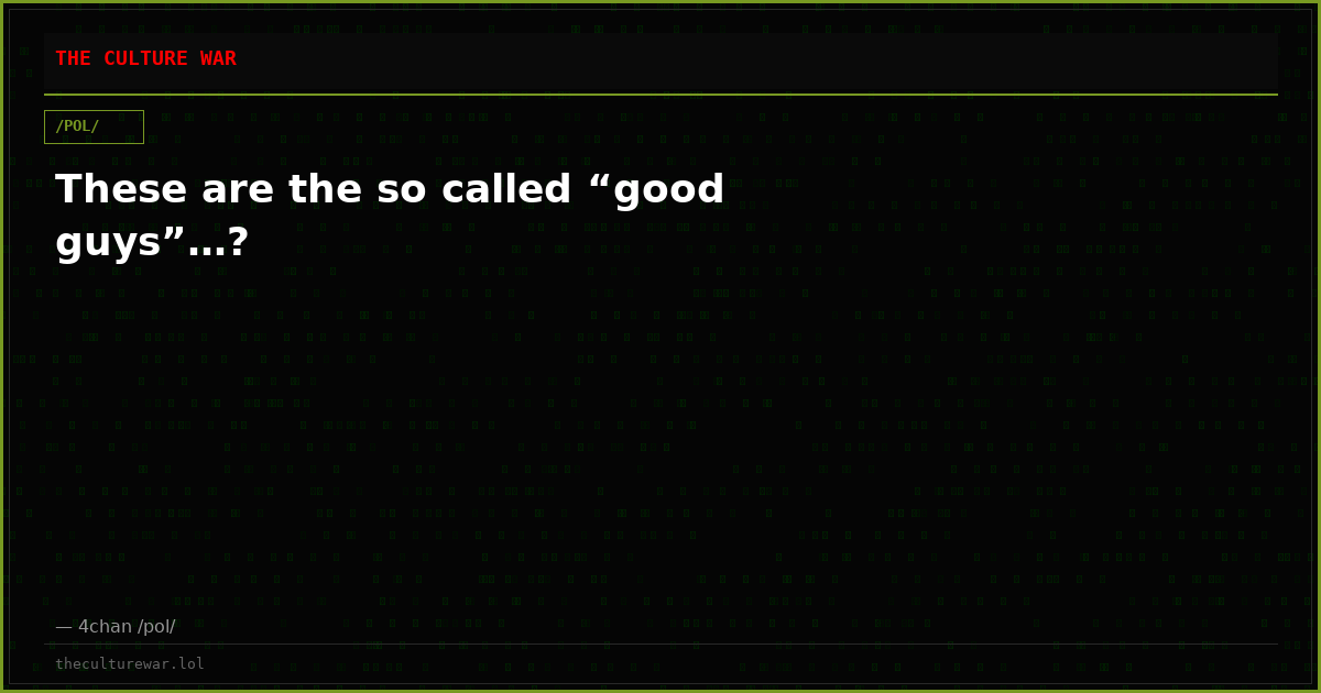 These are the so called “good guys”…?