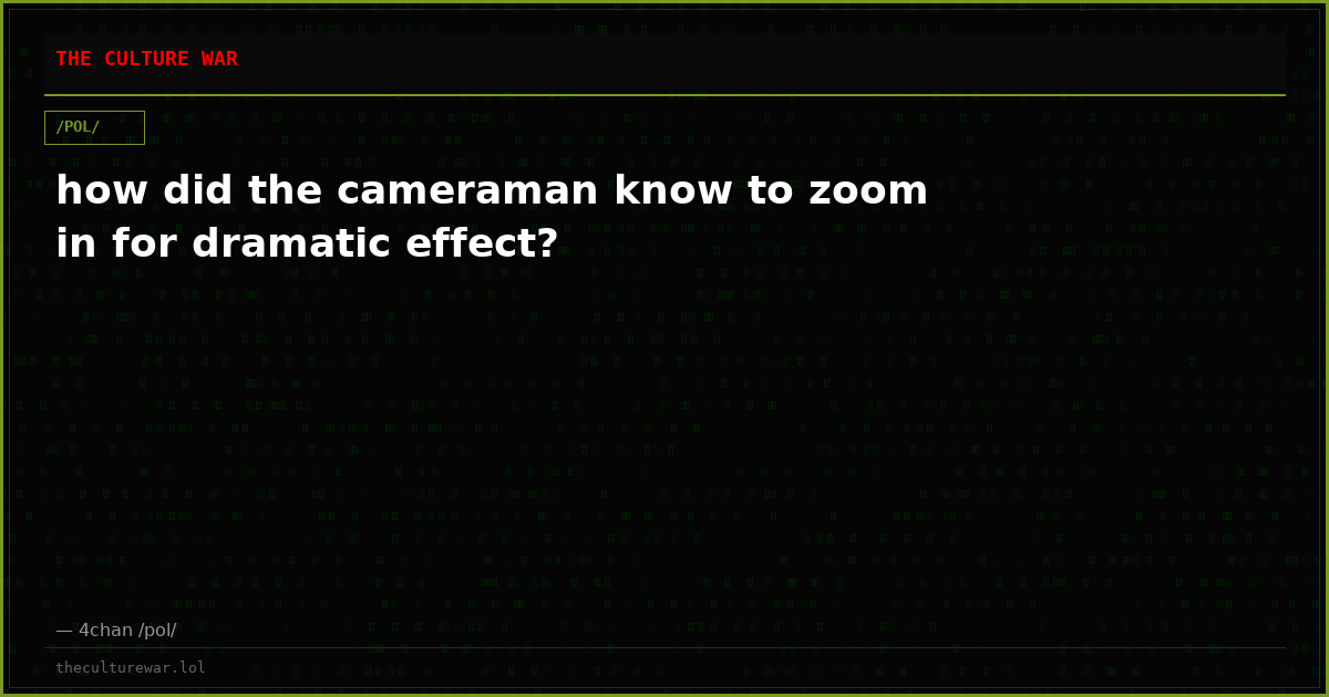 how did the cameraman know to zoom in for dramatic effect?