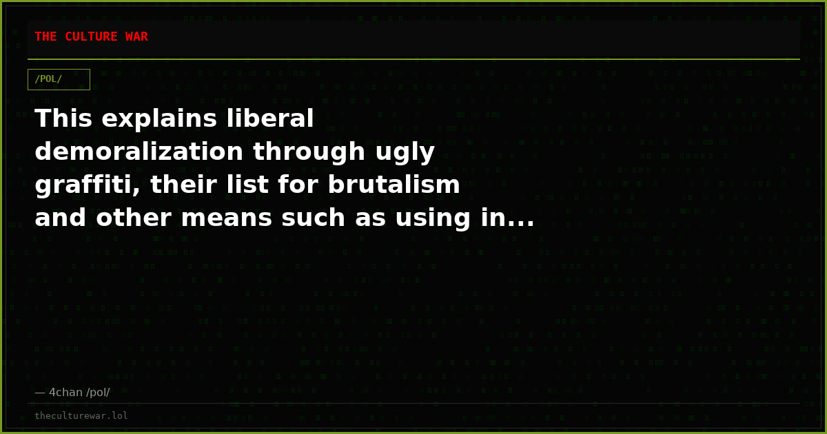 This explains liberal demoralization through ugly graffiti, their list for brutalism and other means such as using in...