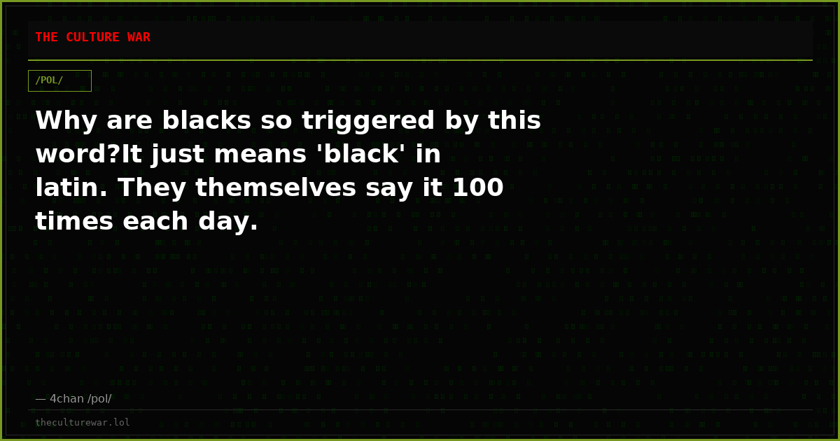 Why are blacks so triggered by this word?It just means 'black' in latin. They themselves say it 100 times each day.
