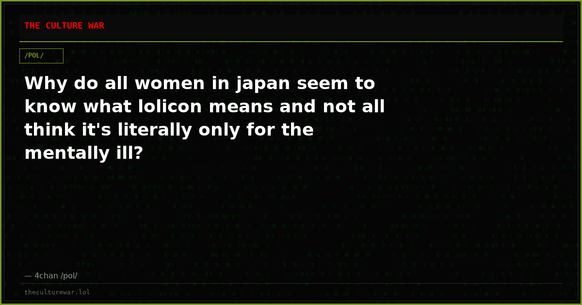 Why do all women in japan seem to know what lolicon means and not all think it's literally only for the mentally ill?