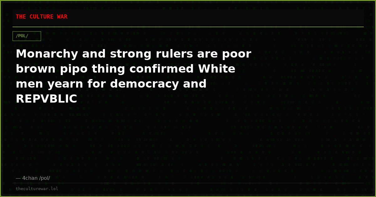 Monarchy and strong rulers are poor brown pipo thing confirmed White men yearn for democracy and REPVBLIC