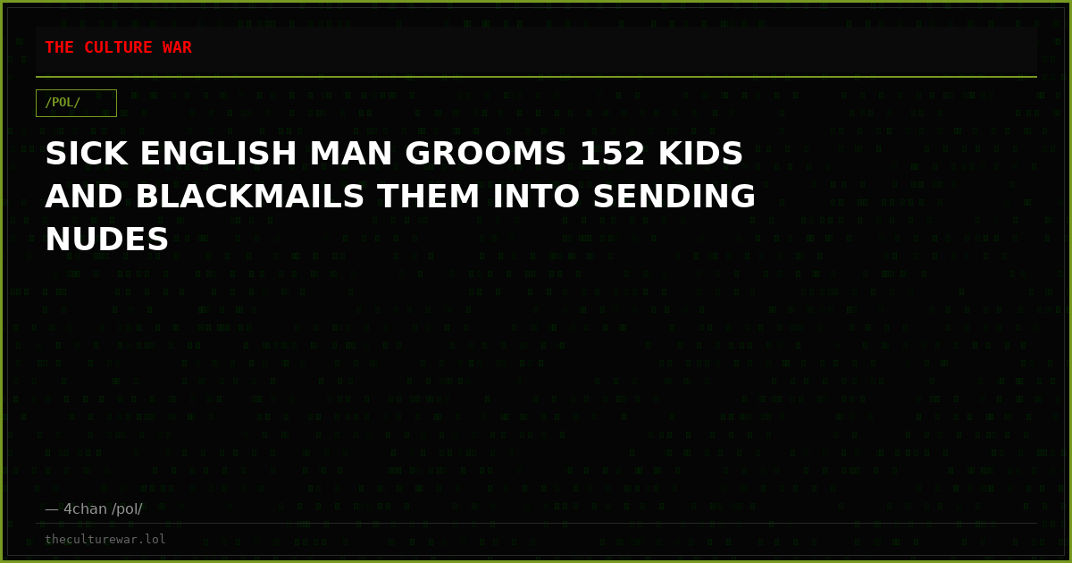 SICK ENGLISH MAN GROOMS 152 KIDS AND BLACKMAILS THEM INTO SENDING NUDES