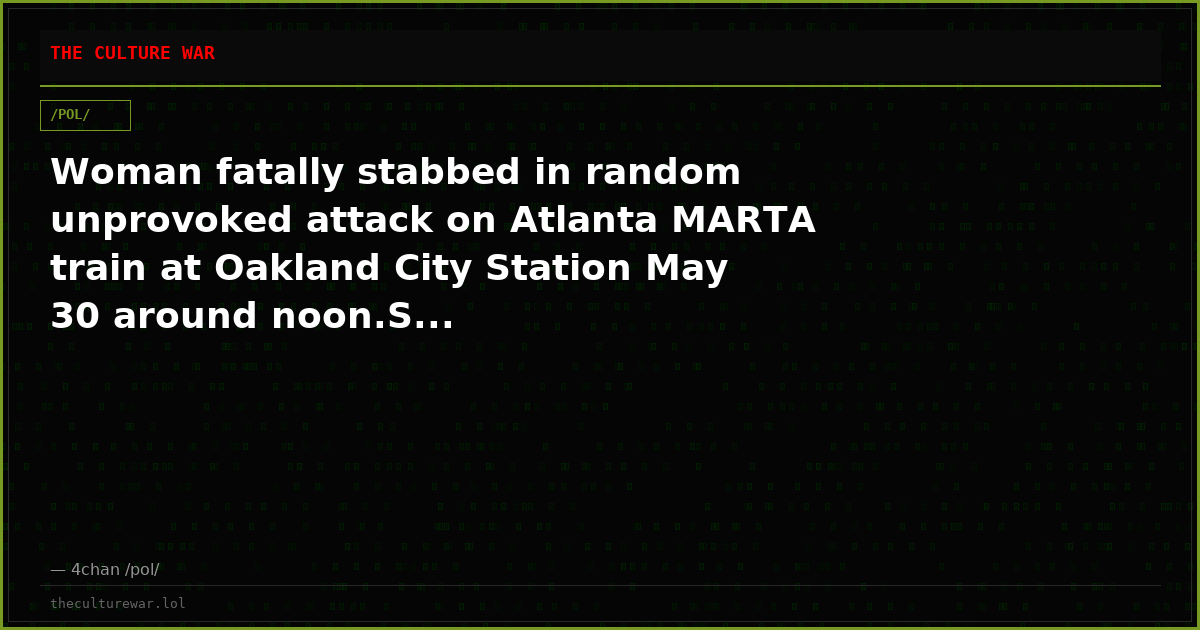 Woman fatally stabbed in random unprovoked attack on Atlanta MARTA train at Oakland City Station May 30 around noon.S...