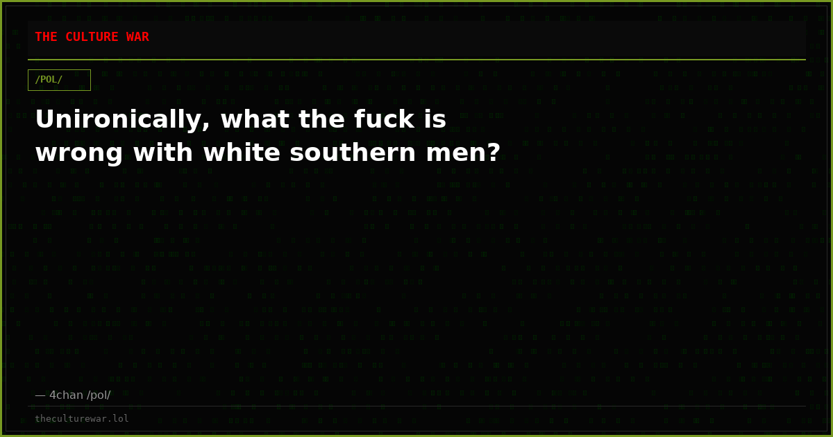 Unironically, what the fuck is wrong with white southern men?