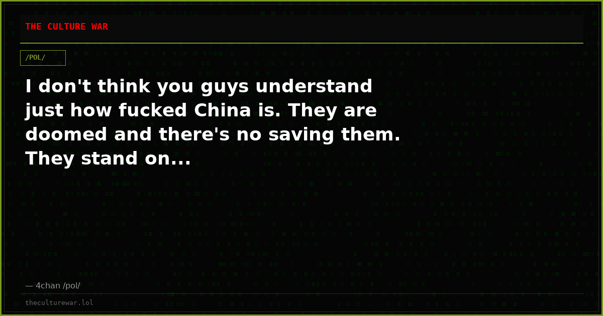 I don't think you guys understand just how fucked China is. They are doomed and there's no saving them. They stand on...