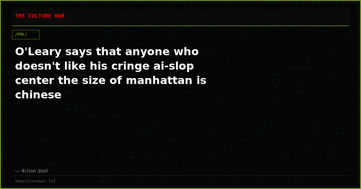 O'Leary says that anyone who doesn't like his cringe ai-slop center the size of manhattan is chinese