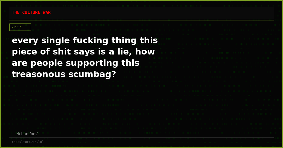 every single fucking thing this piece of shit says is a lie, how are people supporting this treasonous scumbag?