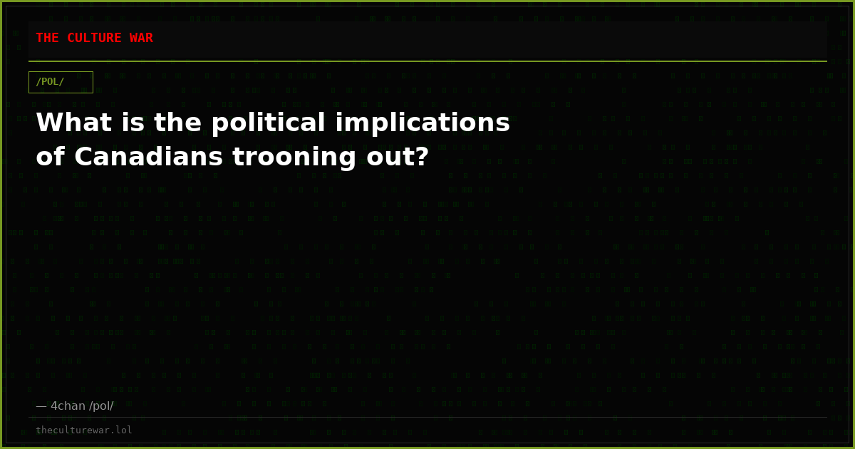 What is the political implications of Canadians trooning out?