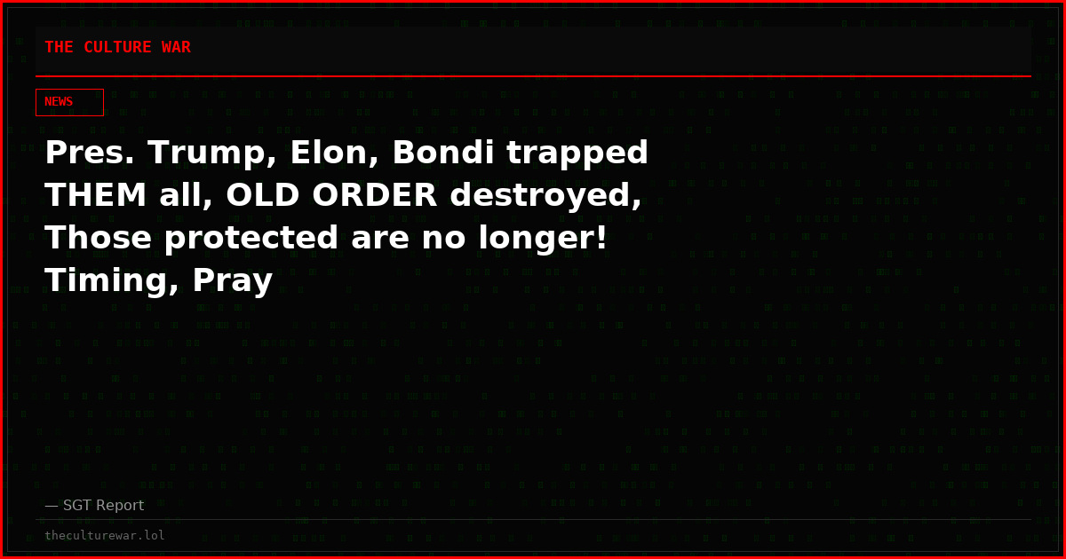 Pres. Trump, Elon, Bondi trapped THEM all, OLD ORDER destroyed, Those protected are no longer! Timing, Pray