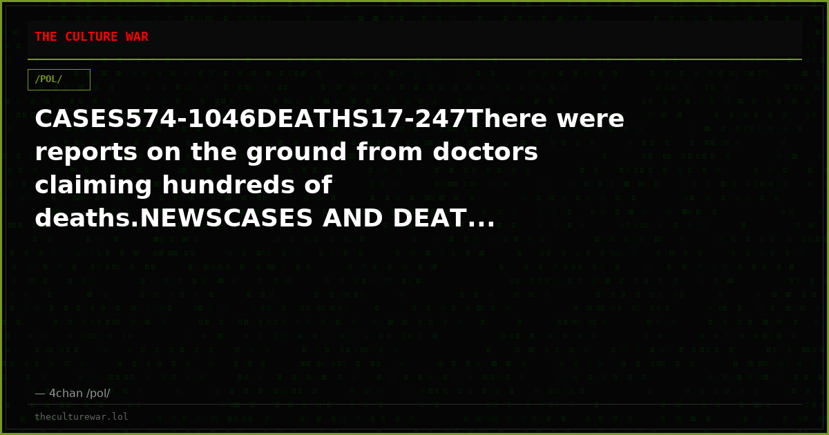 CASES574-1046DEATHS17-247There were reports on the ground from doctors claiming hundreds of deaths.NEWSCASES AND DEAT...