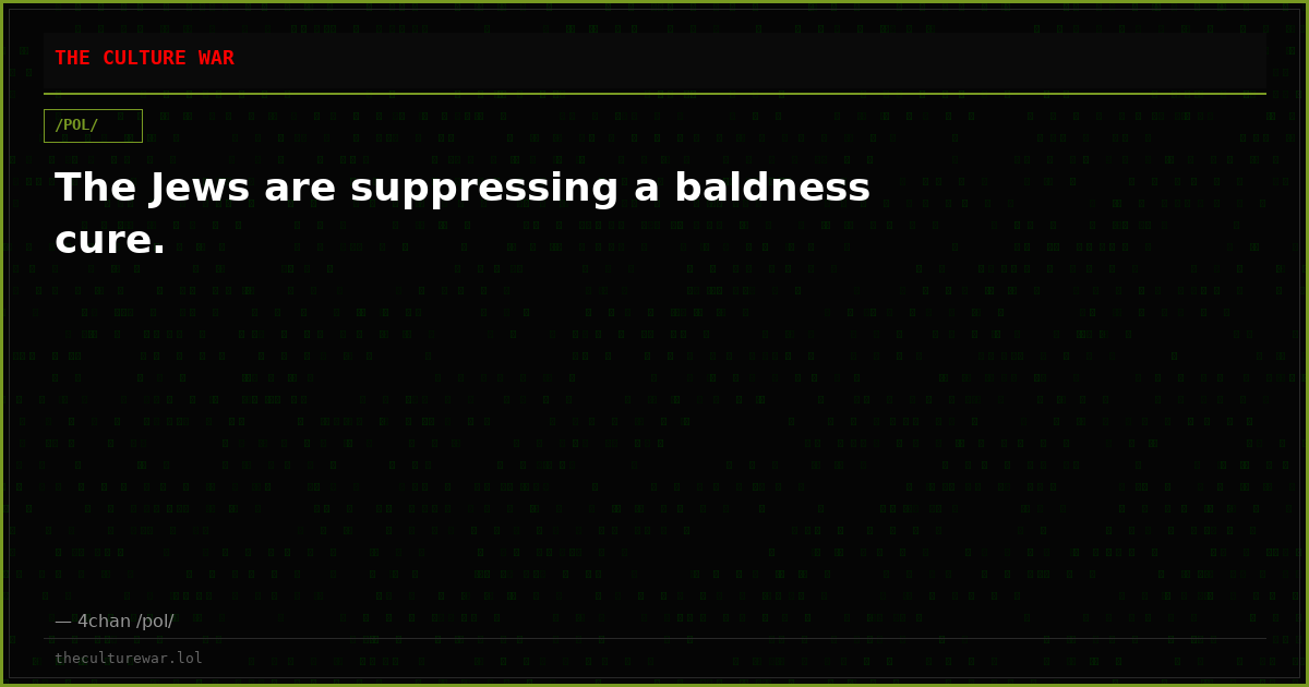 The Jews are suppressing a baldness cure.