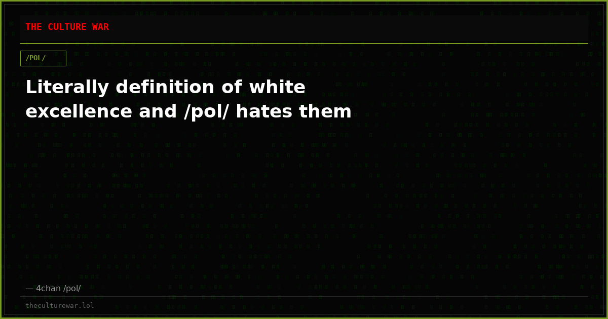 Literally definition of white excellence and /pol/ hates them