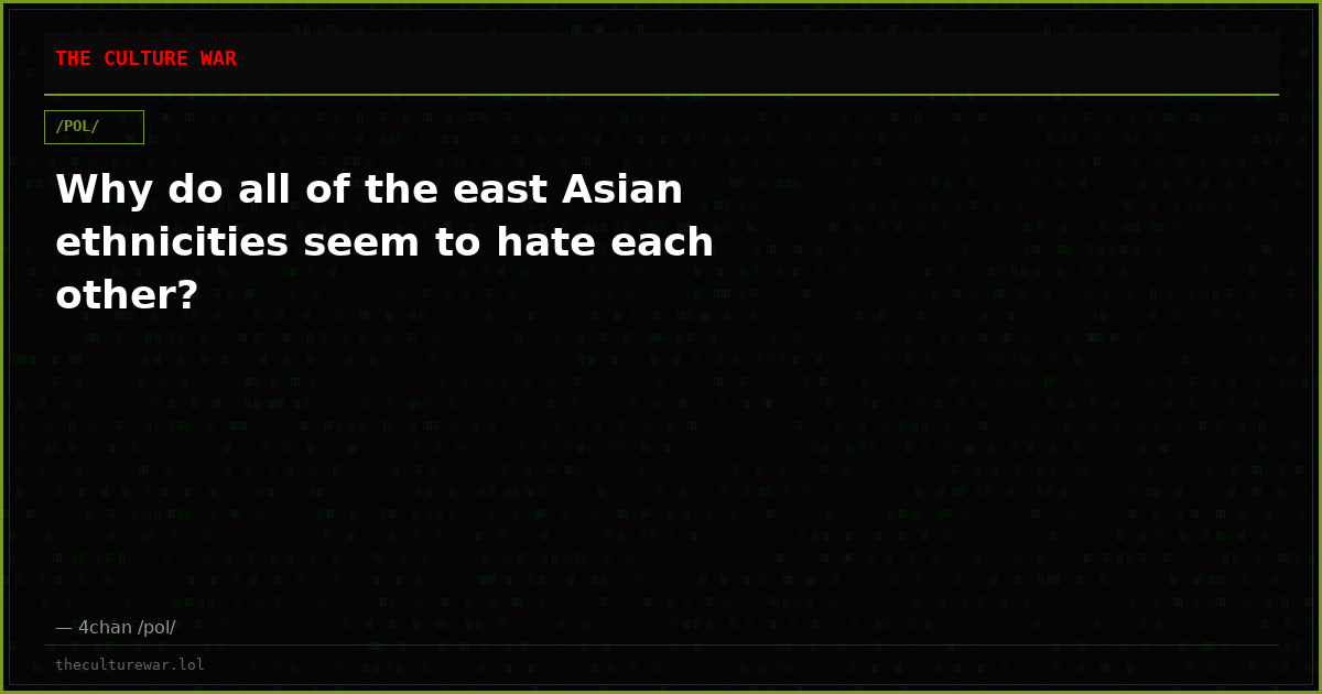 Why do all of the east Asian ethnicities seem to hate each other?