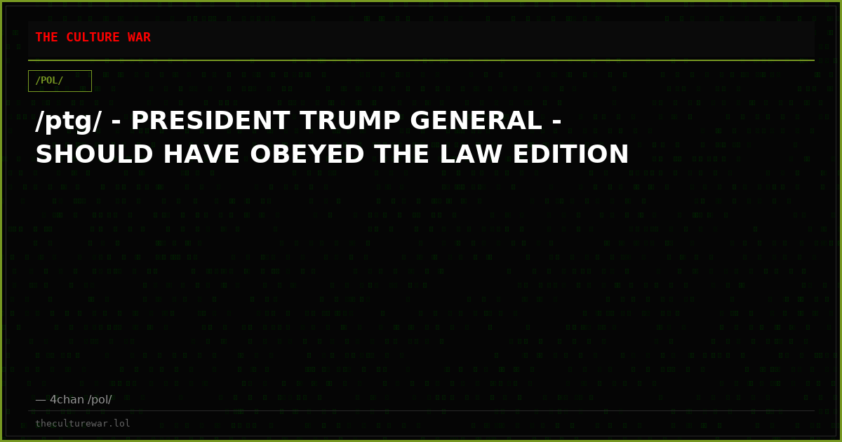 /ptg/ - PRESIDENT TRUMP GENERAL - SHOULD HAVE OBEYED THE LAW EDITION
