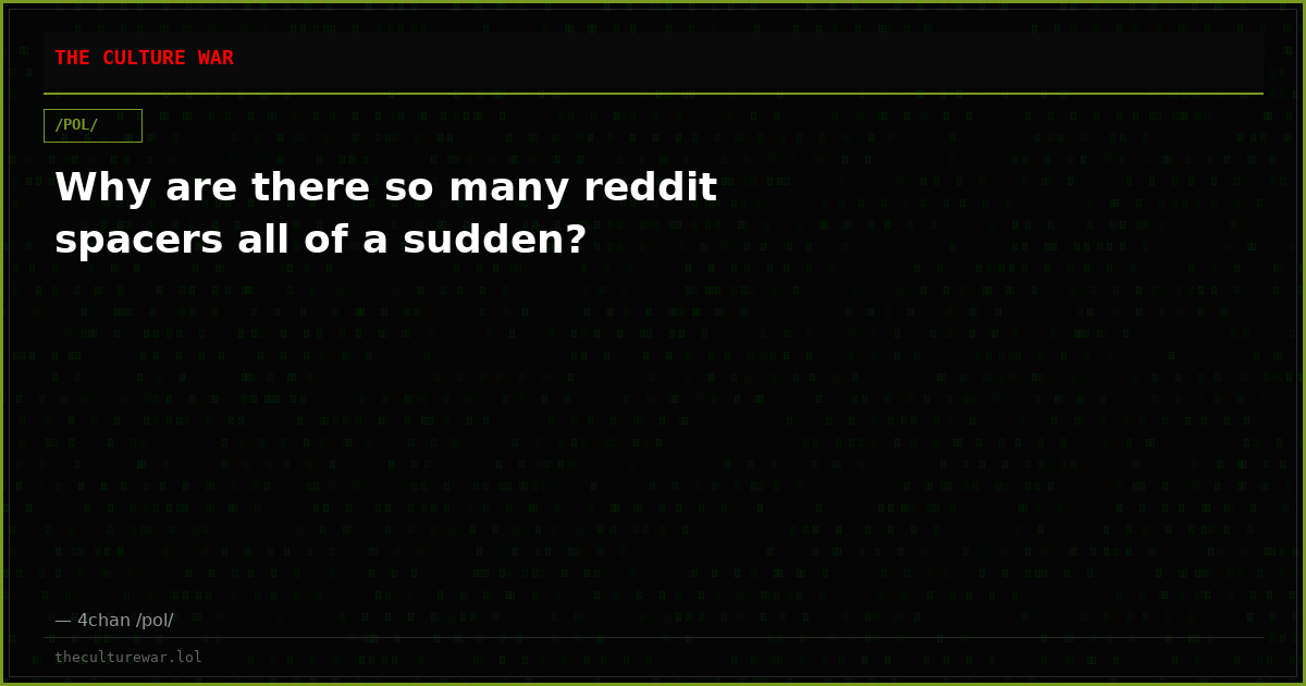 Why are there so many reddit spacers all of a sudden?
