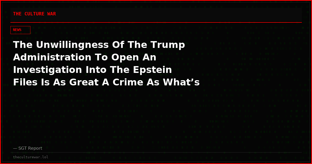 The Unwillingness Of The Trump Administration To Open An Investigation Into The Epstein Files Is As Great A Crime As What’s In The Files Themselves